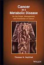 Cancer as a Metabolic Disease – On the Origin, Management, and Prevention of Cancer