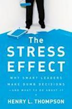 The Stress Effect – Why Smart Leaders Make Dumb Decisions––And What to Do About It