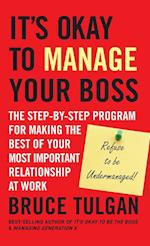 It's Okay to Manage Your Boss – The Step–by–Step Program for Making the Best of Your Most Important Relationship at Work