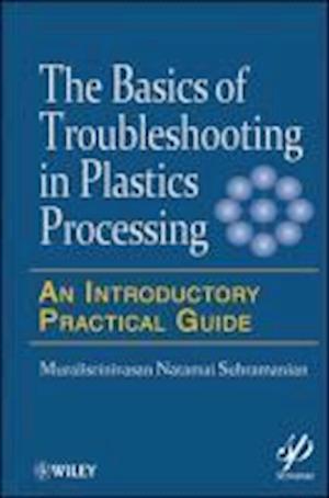 The Basics of Troubleshooting in Plastics Processing – An Introductory Practical Guide