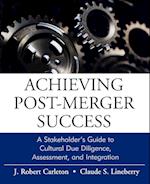 Achieving Post–Merger Success – A Stakeholder's Guide to Cultural Due Diligence, Assessment, and Integration