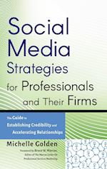 Social Media Strategies for Professionals and Their Firms – The Guide to Establishing Credibility and Accelerating Relationships