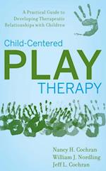 Child-Centered Play Therapy : A Practical Guide to Developing Therapeutic Relationships with Children