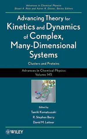 Advancing Theory for Kinetics and Dynamics of Comp lex, Many–Dimensional Systems: Clusters and Protei ns, Advances in Chemical Physics Volume 145
