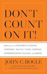 Don't Count on It! – Reflections on Investment Illusions, Capitalism, "Mutual" Funds, Indexing, Entrepreneurship, Idealism, and Heroes