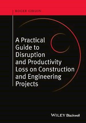 Practical Guide to Disruption and Productivity Loss on Construction and Engineering Projects