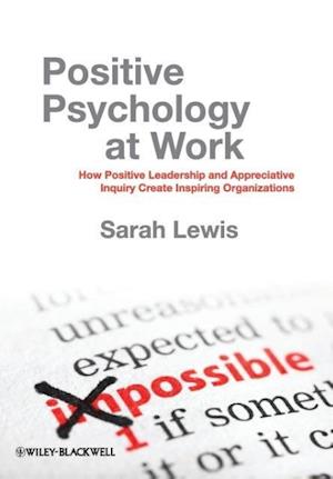 Positive Psychology at Work – How Positive Leadership and Appreciative Inquiry Create Inspiring Organizations