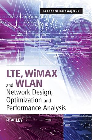 LTE, WiMAX and WLAN Network Design, Optimization and Performance Analysis