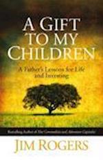 A Gift to my Children – A Father's Lessons for Life and Investing