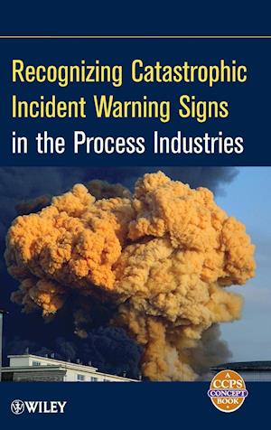 Recognizing Catastrophic Incident Warning Signs in  the Process Industries