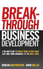 Breakthrough Business Development – a 90–Day Plan to Build Your Client Base