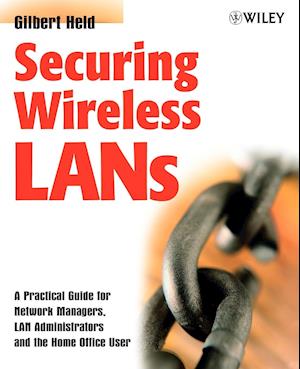 Securing Wireless LANs – A Practical Guide for Network Managers, LAN Administrators and the Home Office User