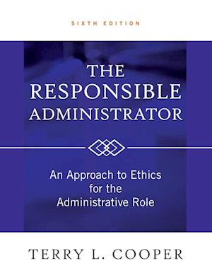 The Responsible Administrator – An Approach to Ethics for the Administrative Role 6e