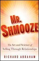 Mr. Shmooze – The Art and Science of Selling Through Relationships