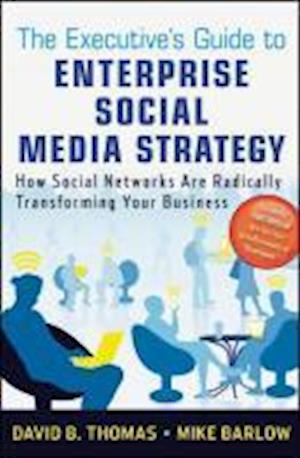 The Executive's Guide to Enterprise Social Media Strategy – How Social Networks Are Radically Transforming Your Business