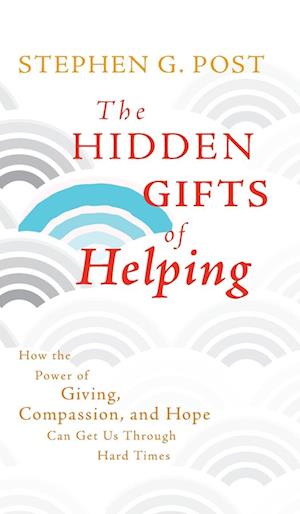 The Hidden Gifts of Helping – How the Power of Giving, Compassion, and Hope Can Get Us Through Hard Times