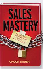 Sales Mastery – The Sales Book Your Competition Doesn't Want You to Read