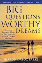 Big Questions Worthy Dreams – Mentoring Emerging Adults in Their Search for Meaning Purpose and Faith Revised 10th Anniversary Edition