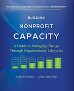 Building Nonprofit Capacity – A Guide to Managing Change Through Organizational Lifecycles