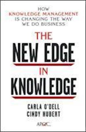 The New Edge in Knowledge – How Knowledge Management Is Changing the Way We Do Business