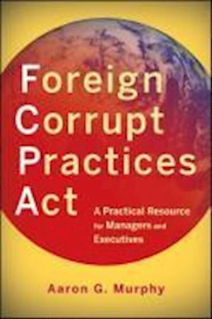 Foreign Corrupt Practices Act – A Practical Resource for Managers and Executives