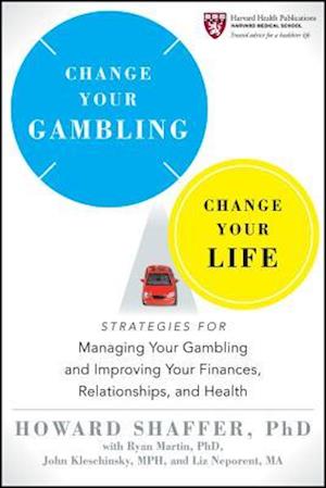Change Your Gambling, Change Your Life – Strategies for Managing Your Gambling and Improving Your Finances, Relationships, and Health