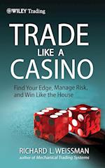 Trade Like a Casino – Find Your Edge, Manage Risk and Win Like the House