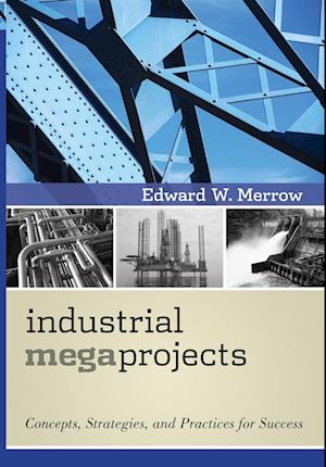 Industrial Megaprojects – Concepts, Strategies, and Practices for Success