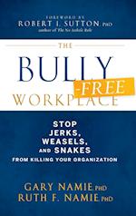 The Bully–Free Workplace – Stop Jerks, Weasels and  Snakes from Killing Your Organization