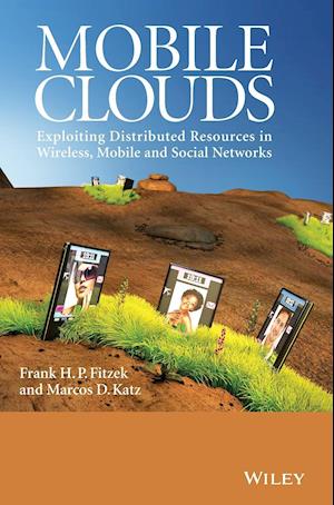 Mobile Clouds – Exploiting Distributed Resources in Wireless, Mobile and Social Networks