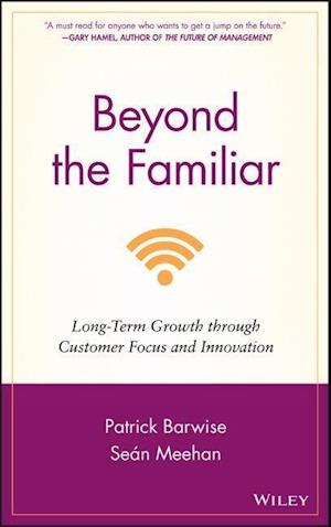 Beyond the Familiar – Long–Term Growth through Customer Focus and Innovation