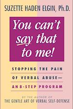You Can't Say That to Me – Stopping the Pain of Verbal Abuse – An 8–Step Program