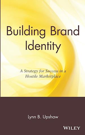Building Brand Identity – A Strategy for Success in a Hostile Marketplace