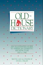 Old House Dictionary: An Illustrated Guide to Amer American Domestic Architecture 1600–1940