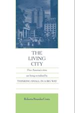 The Living City – How America's Cities Are Being Revitalized By Thinking Small in a Big Way