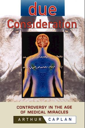 Due Consideration – Controversy in the Age of Medical Miracles