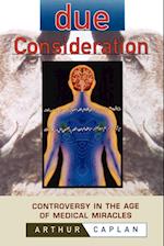 Due Consideration – Controversy in the Age of Medical Miracles