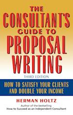 The Consultant's Guide to Proposal Writing, Third to Satisfy Your Clients & Double Your Income 3e