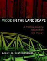 Wood in the Landscape: A Practical Guide to Specif Specification & Design