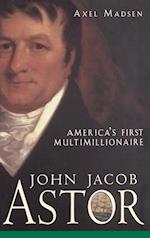 John Jacob Astor – Americas First Multimillionaire