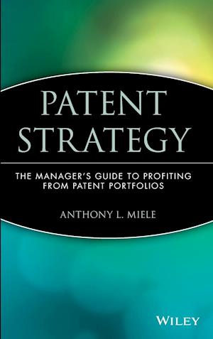 Patent Strategy – The Managers Guide to Profiting from Patent Portfolios