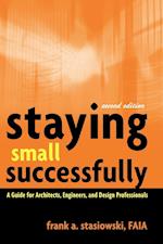 Staying Small Successfully – A Guide for Architects, Engineers and Design Professionals 2e