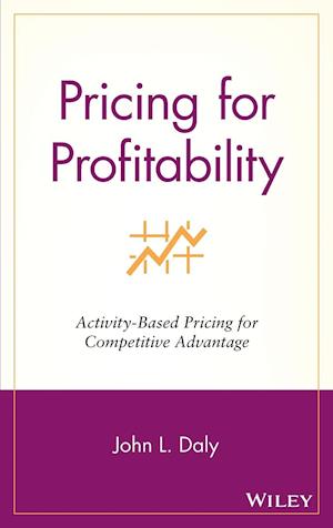 Pricing for Profitability: Activity–Based Pricing for Competitive Advantage