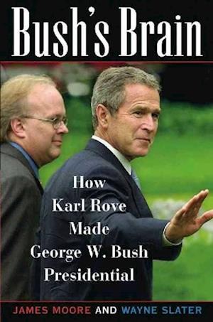 Bush's Brain: How Karl Rove Made George W. Bush Presidential