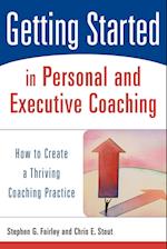 Getting Started in Personal and Executive Coaching – How to Create a Thriving Coaching Practice