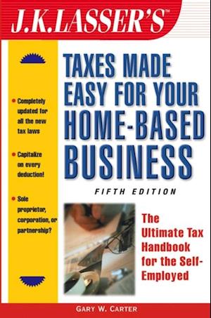 J.K. Lasser's Taxes Made Easy for Your Home-Based Business