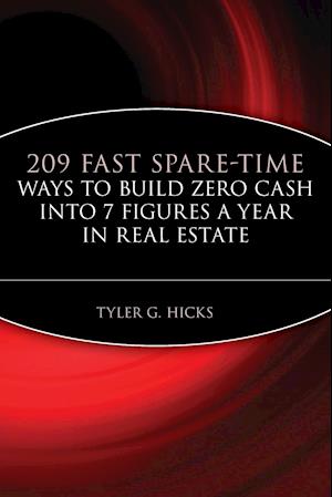 209 Fast Spare–Time Ways to Build Zero Cash into 7 Figures a Year in Real Estate