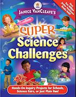 Janice VanCleave's Super Science Challenges – Hands–On Inquiry Projects for Schools, Science Fairs, or Just Plain Fun!