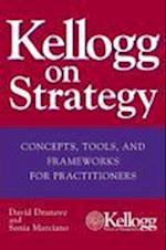 Kellogg on Strategy – Concepts, Tools and Frameworks for Practitioners