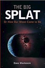 Big Splat, or How Our Moon Came to Be